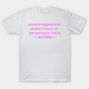 "passive aggression doesn't work on me because I have autism" ♡ Y2K slogan T-Shirt